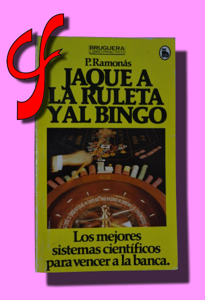 JAQUE A LA RULETA Y AL BINGO. Los mejores sistemas cientficos para vencer a la banca